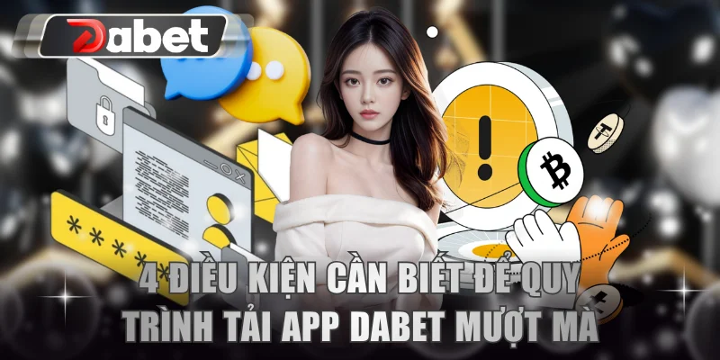 4 điều kiện cần biết để quy trình tải app DABET mượt mà