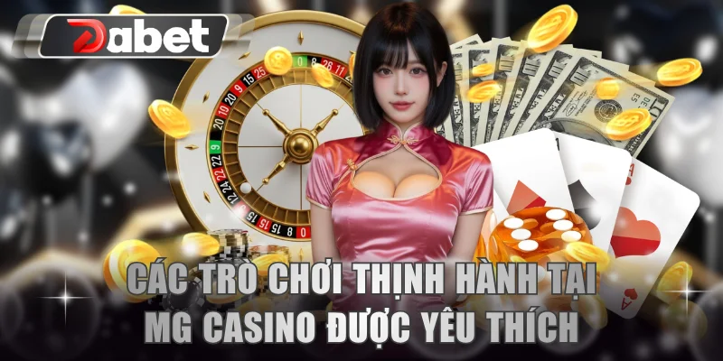 Các trò chơi thịnh hành tại MG Casino được yêu thích