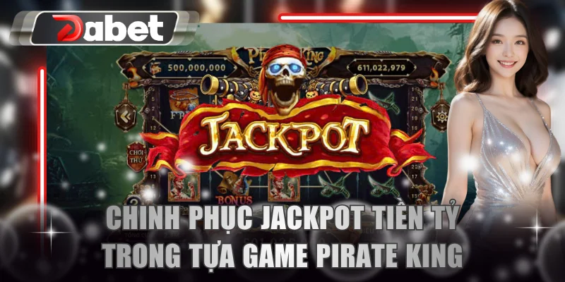 Chinh phục jackpot tiền tỷ trong tựa game Pirate King