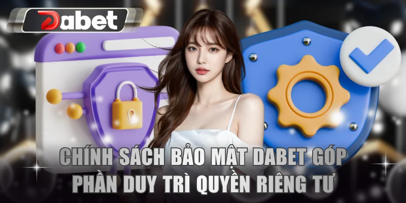 Chính sách bảo mật tại DABET góp phần duy trì quyền riêng tư