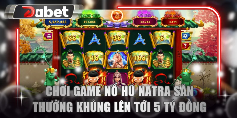 Chơi game nổ hũ Natra săn thưởng khủng lên tới 5 tỷ đồng