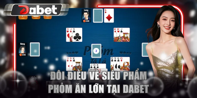 Đôi điều về siêu phẩm Phỏm ăn lớn tại DABET