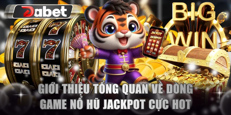 Giới thiệu tổng quan về dòng game nổ hũ jackpot cực hot