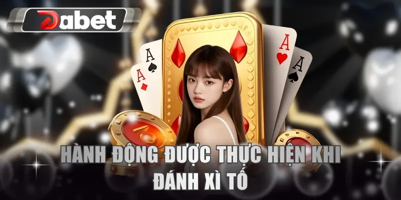 Hành động được thực hiện khi đánh Xì Tố