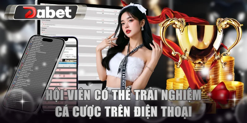 Hội viên có thể trải nghiệm cá cược trên điện thoại