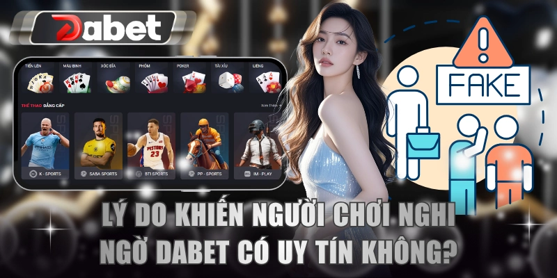Lý do khiến người chơi nghi ngờ DABET có uy tín không?