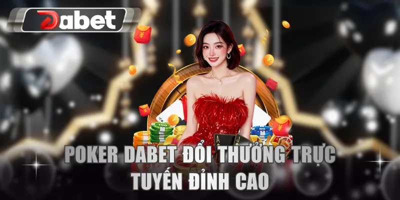 Poker DABET đổi thưởng trực tuyến đỉnh cao