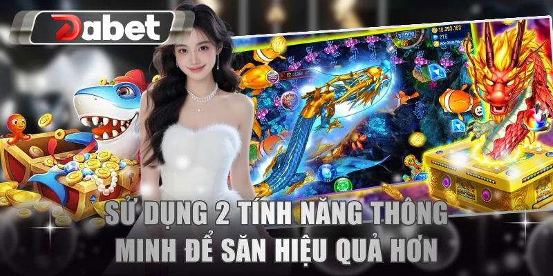 Sử dụng 2 tính năng thông minh để săn hiệu quả hơn