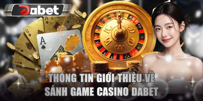 Thông tin giới thiệu về sảnh game casino DABET