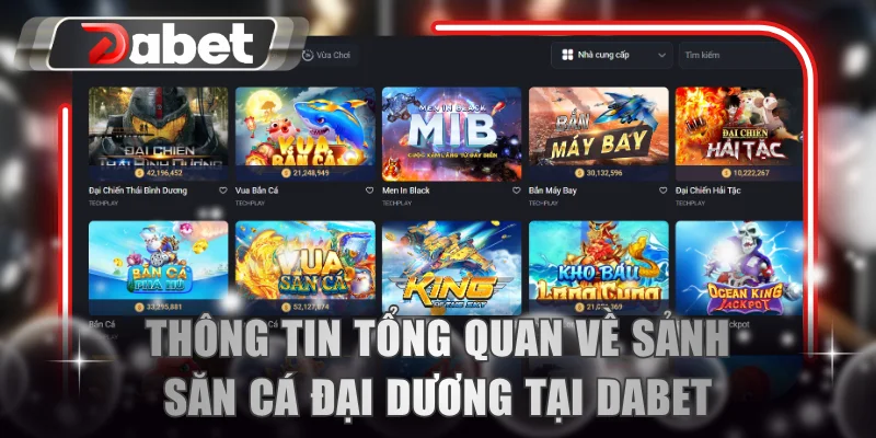 Thông tin tổng quan về sảnh săn cá đại dương tại DABET
