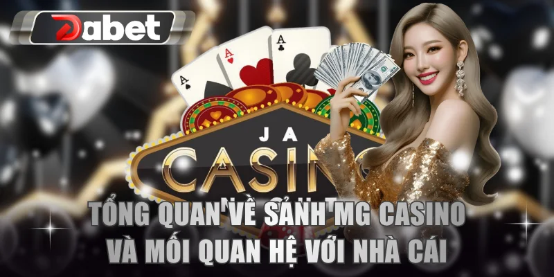 Tổng quan về sảnh MG Casino và mối quan hệ với nhà cái