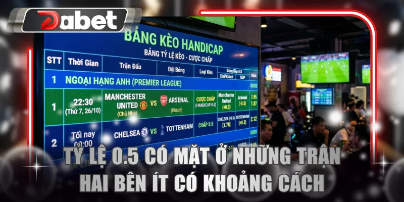 Tỷ lệ 0.5 có mặt ở những trận hai bên ít có khoảng cách