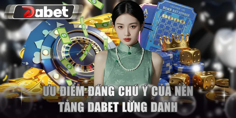 Ưu điểm đáng chú ý của nền tảng DABET lừng danh