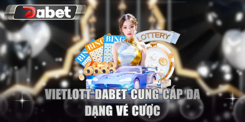 Vietlott DABET cung cấp đa dạng vé cược